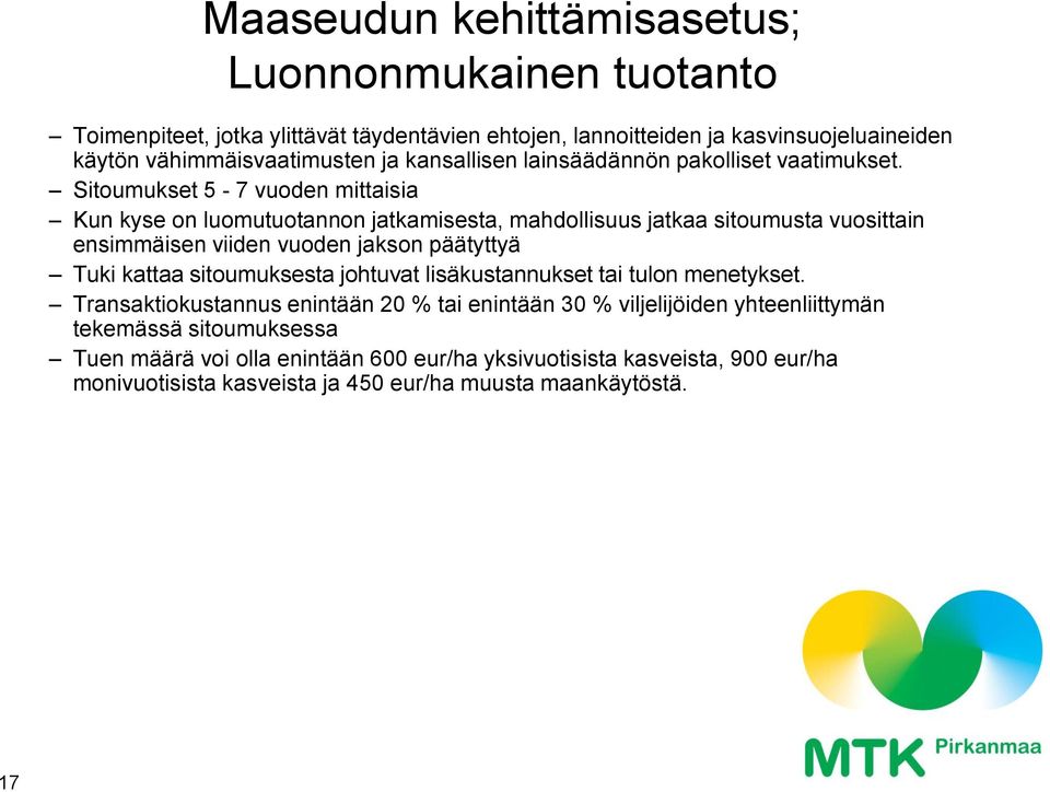 Sitoumukset 5-7 vuoden mittaisia Kun kyse on luomutuotannon jatkamisesta, mahdollisuus jatkaa sitoumusta vuosittain ensimmäisen viiden vuoden jakson päätyttyä Tuki kattaa