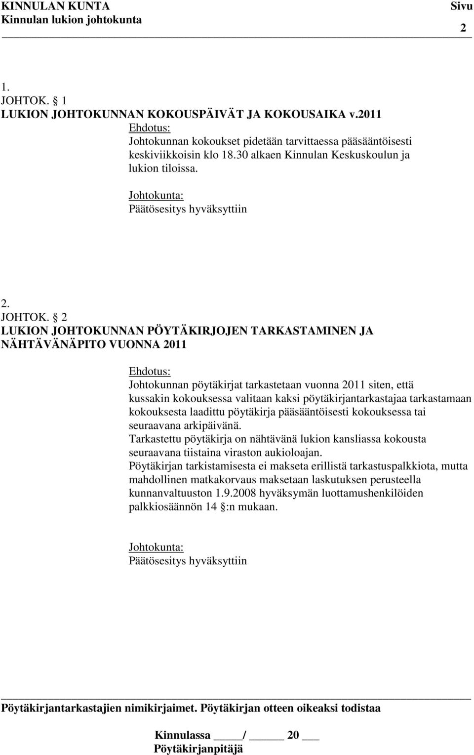 2 LUKION JOHTOKUNNAN PÖYTÄKIRJOJEN TARKASTAMINEN JA NÄHTÄVÄNÄPITO VUONNA 2011 Johtokunnan pöytäkirjat tarkastetaan vuonna 2011 siten, että kussakin kokouksessa valitaan kaksi pöytäkirjantarkastajaa