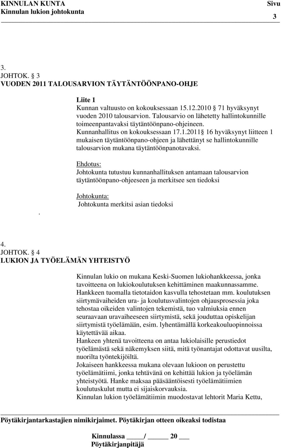 .1.2011 16 hyväksynyt liitteen 1 mukaisen täytäntöönpano-ohjeen ja lähettänyt se hallintokunnille talousarvion mukana täytäntöönpanotavaksi.