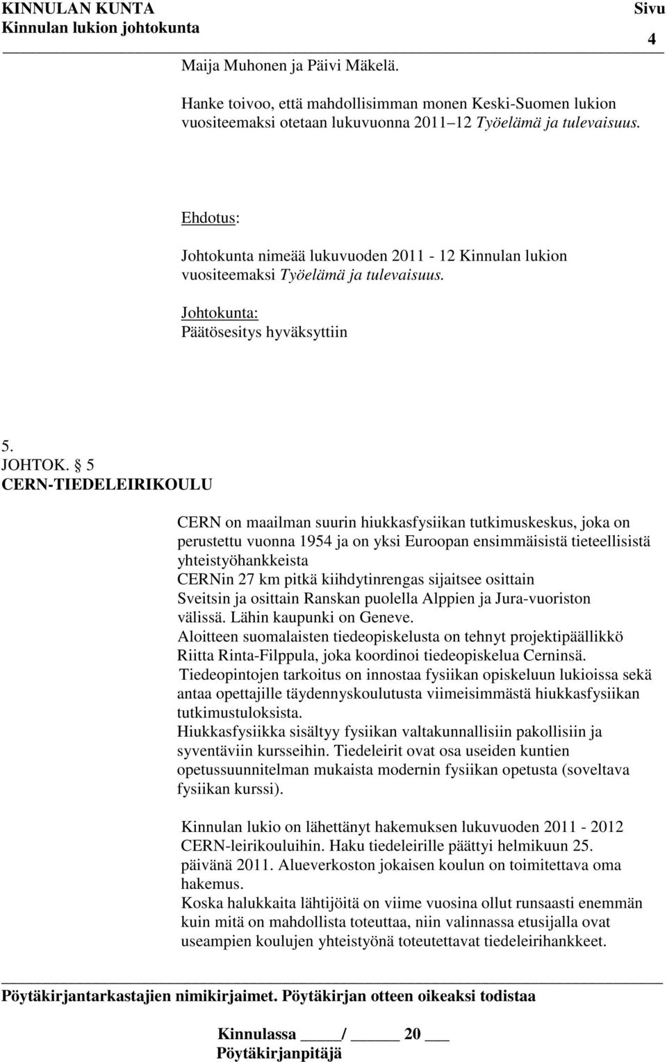 5 CERN-TIEDELEIRIKOULU CERN on maailman suurin hiukkasfysiikan tutkimuskeskus, joka on perustettu vuonna 1954 ja on yksi Euroopan ensimmäisistä tieteellisistä yhteistyöhankkeista CERNin 27 km pitkä