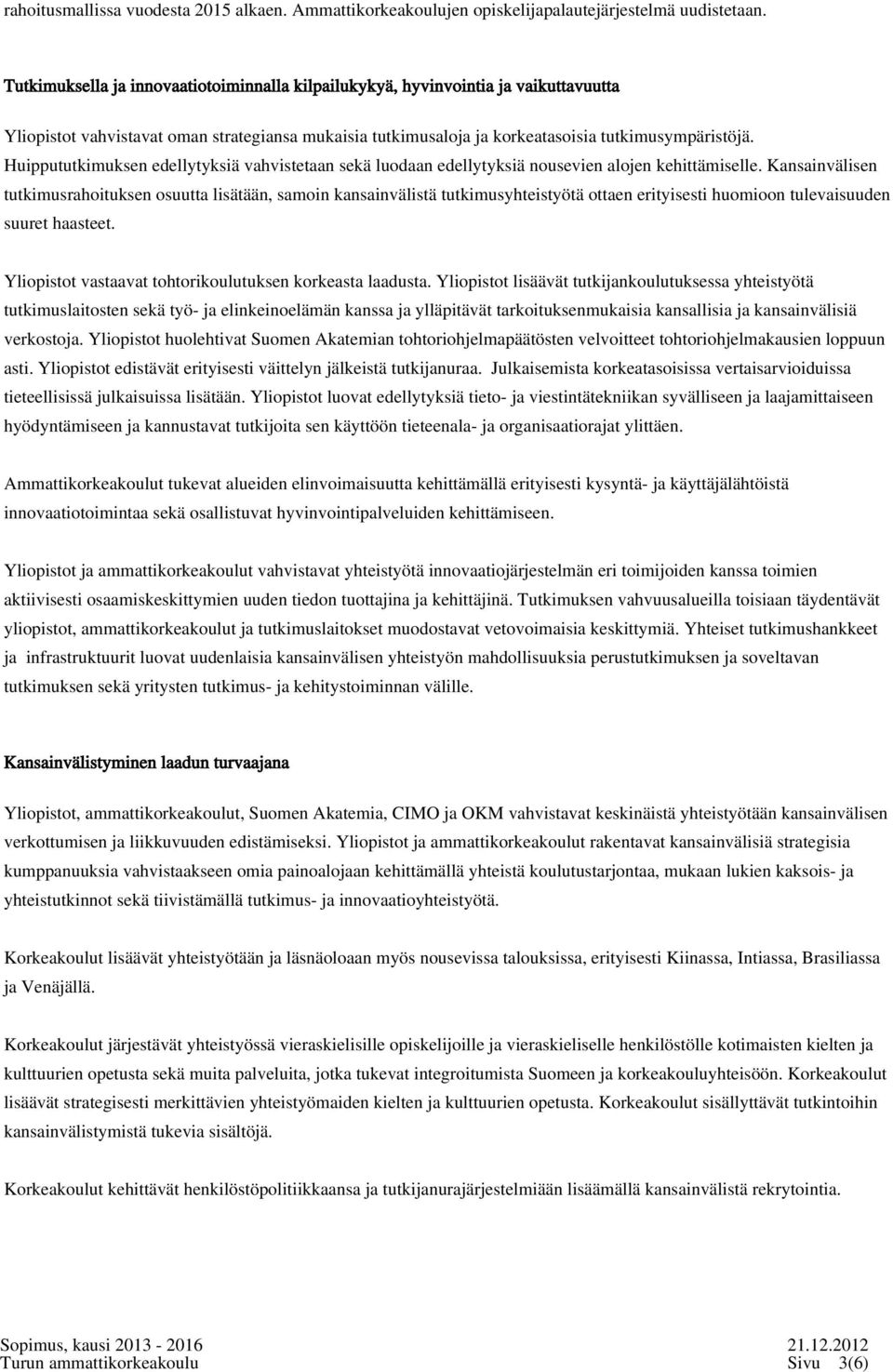 Huippututkimuksen edellytyksiä vahvistetaan sekä luodaan edellytyksiä nousevien alojen kehittämiselle.