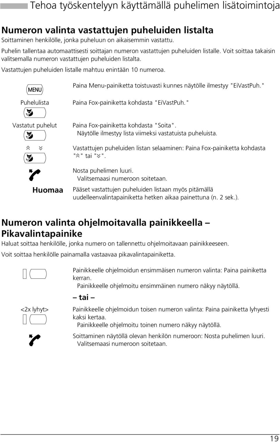 Vastattujen puheluiden listalle mahtuu enintään 10 numeroa. Paina Menu-painiketta toistuvasti kunnes näytölle ilmestyy "EiVastPuh." Puhelulista Paina Fox-painiketta kohdasta "EiVastPuh.