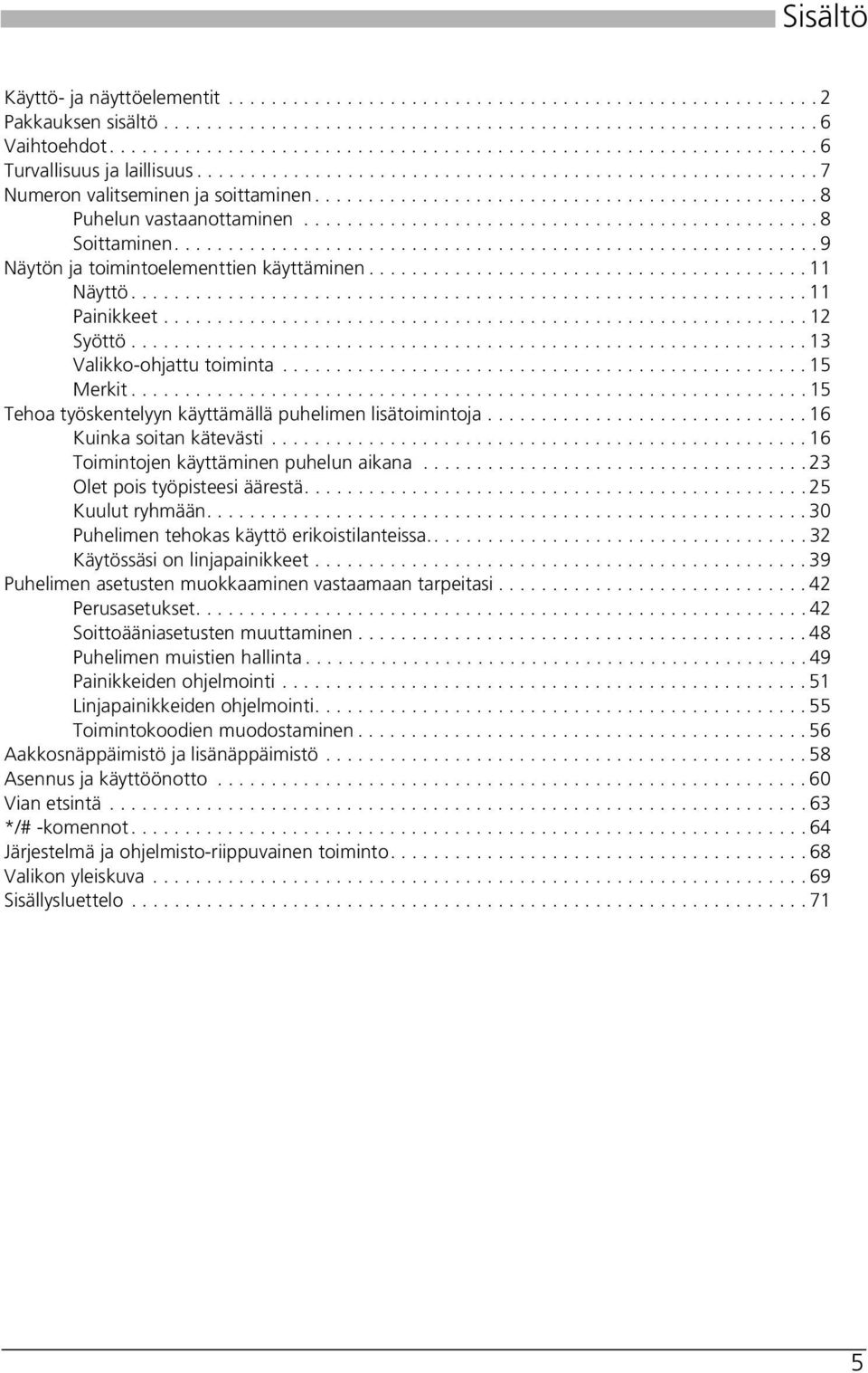 ..............................................8 Puhelun vastaanottaminen................................................ 8 Soittaminen............................................................ 9 Näytön ja toimintoelementtien käyttäminen.