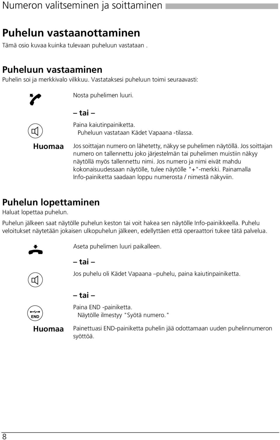 Jos soittajan numero on lähetetty, näkyy se puhelimen näytöllä. Jos soittajan numero on tallennettu joko järjestelmän tai puhelimen muistiin näkyy näytöllä myös tallennettu nimi.