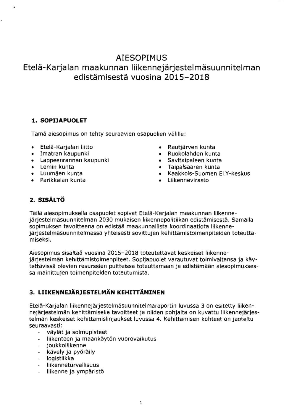 Liikennevirasto 2. SISÄLTÖ Tällä aiesopimuksella osapuolet sopivat Etelä-Karjalan m aakunnan liikennejärjestelmäsuunnitelm an 2030 m ukaisen liikennepolitiikan edistämisestä.