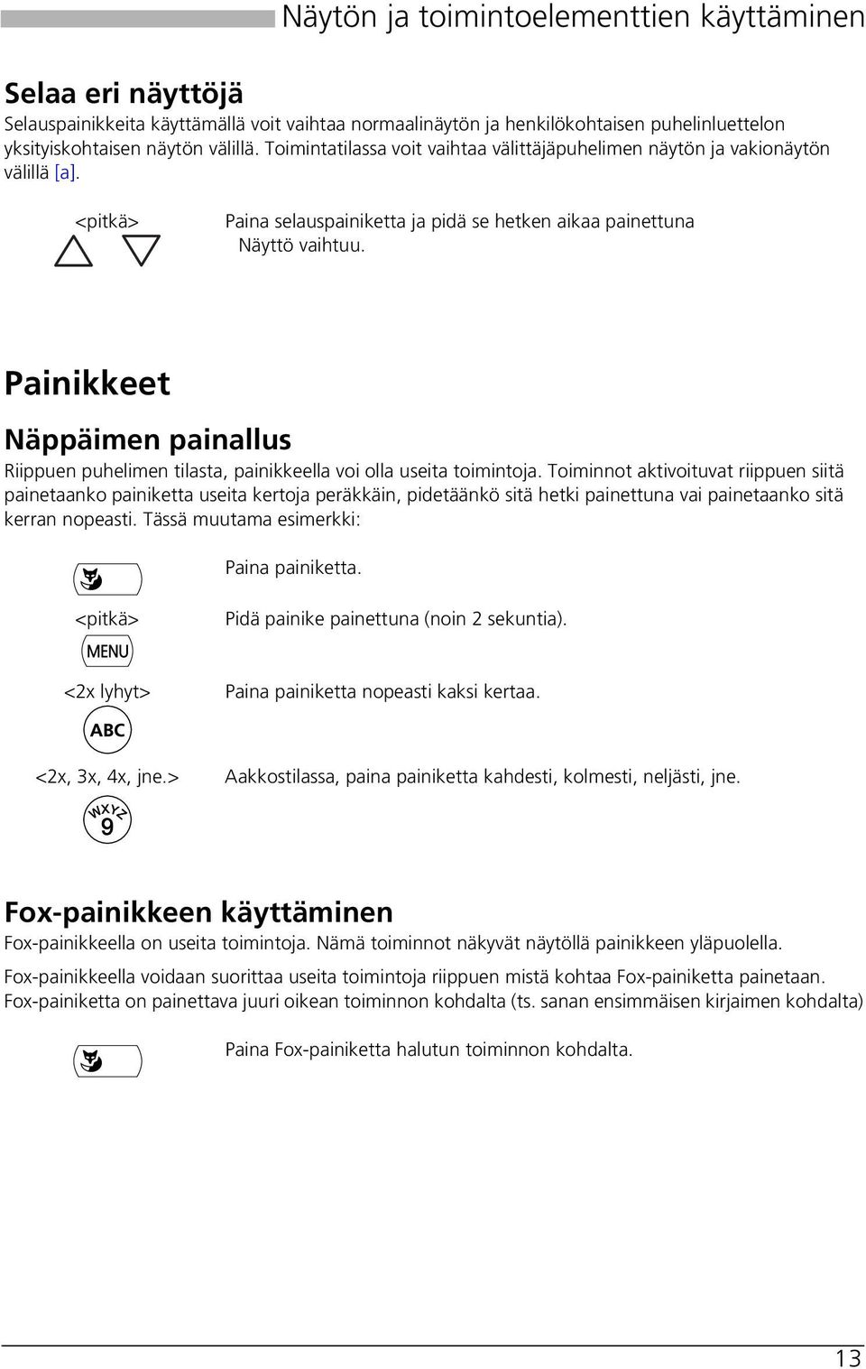 Painikkeet Näppäimen painallus Riippuen puhelimen tilasta, painikkeella voi olla useita toimintoja.