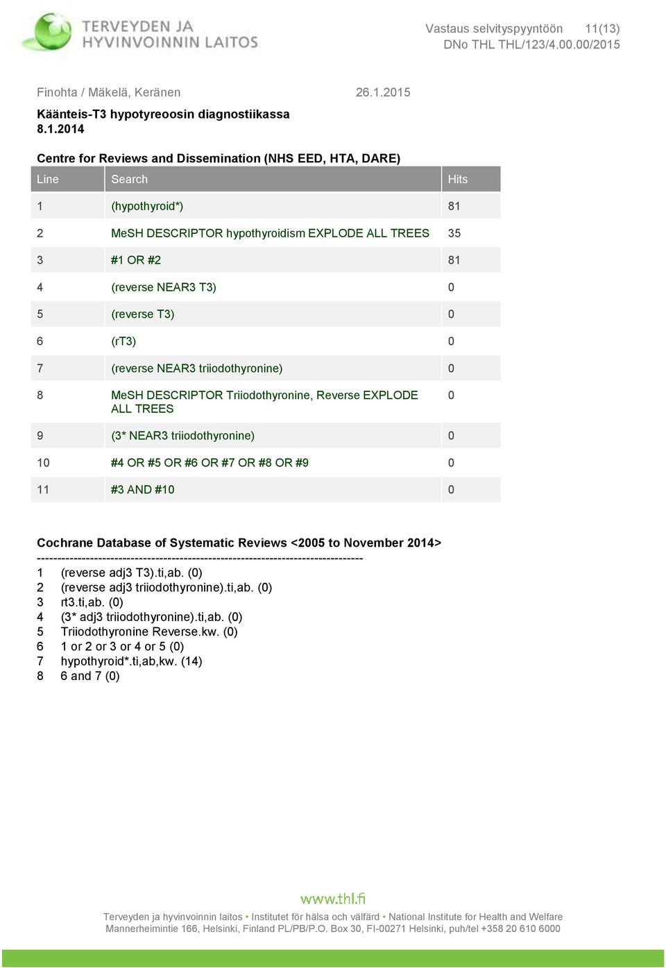 TREES 35 3 #1 OR #2 81 4 (reverse NEAR3 T3) 0 5 (reverse T3) 0 6 (rt3) 0 7 (reverse NEAR3 triiodothyronine) 0 8 MeSH DESCRIPTOR Triiodothyronine, Reverse EXPLODE ALL TREES 0 9 (3* NEAR3