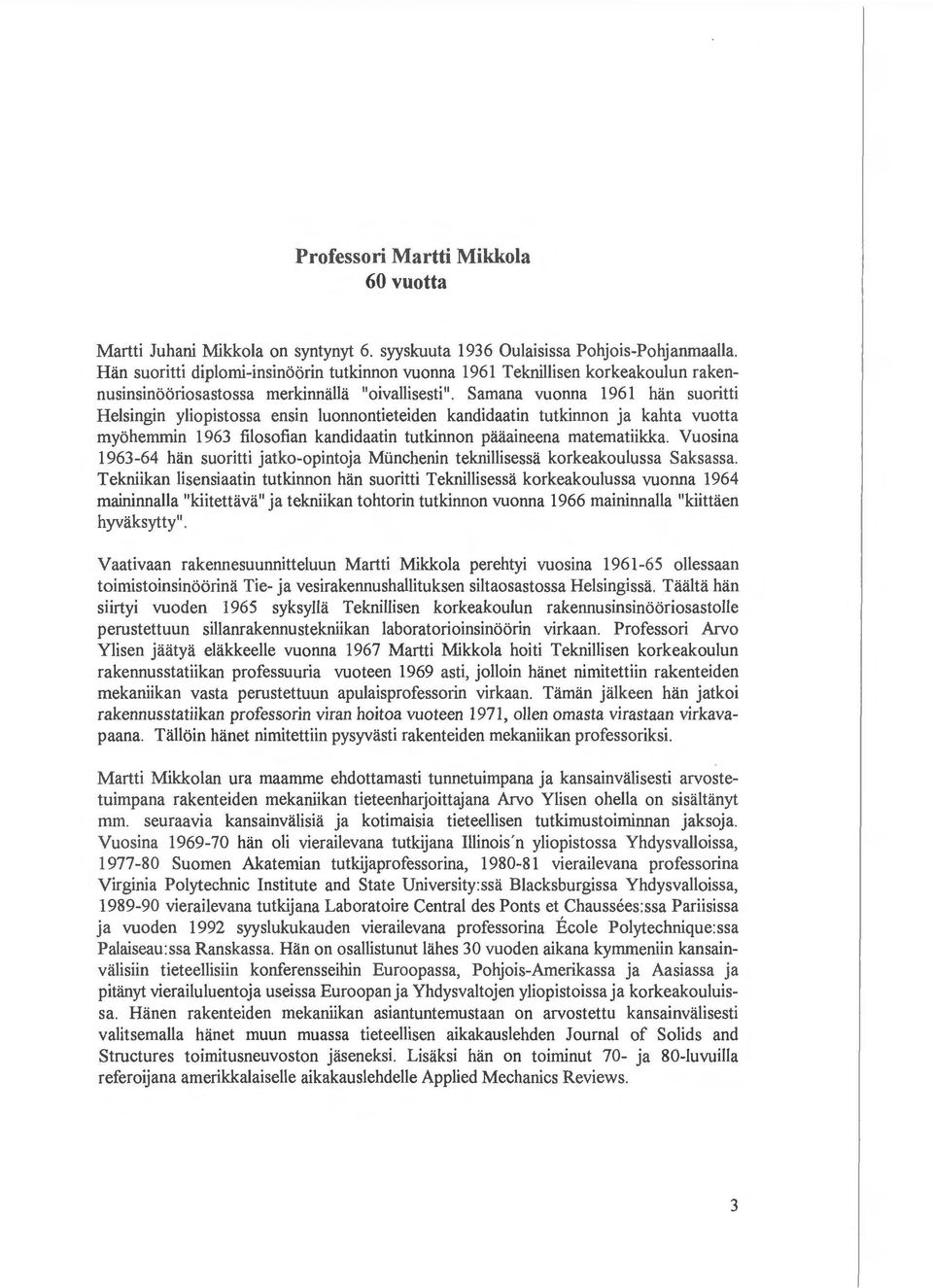 luonnontieteiden kandidaatin tutkinnon ja kahta vuotta myohemmin 1963 filosofian kandidaatin tutkinnon paaaineena matematiikka. Vuosina 1963-64 han suoritti jatko-opintoja Mi.