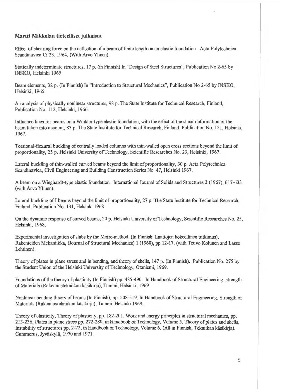 (In Finnish) In "Introduction to Structural Mechanics", Publication No 2-65 by INSKO, Helsinki, 1965. An analysis of physically nonlinear structures, 98 p.