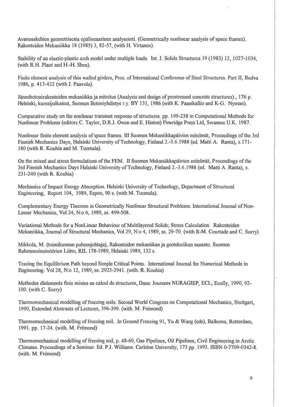 Finite element analysis of thin walled girders, Proc. of International Conference of Steel Structures. Part II, Budva 1986, p. 413-422 (with J. Paavola).