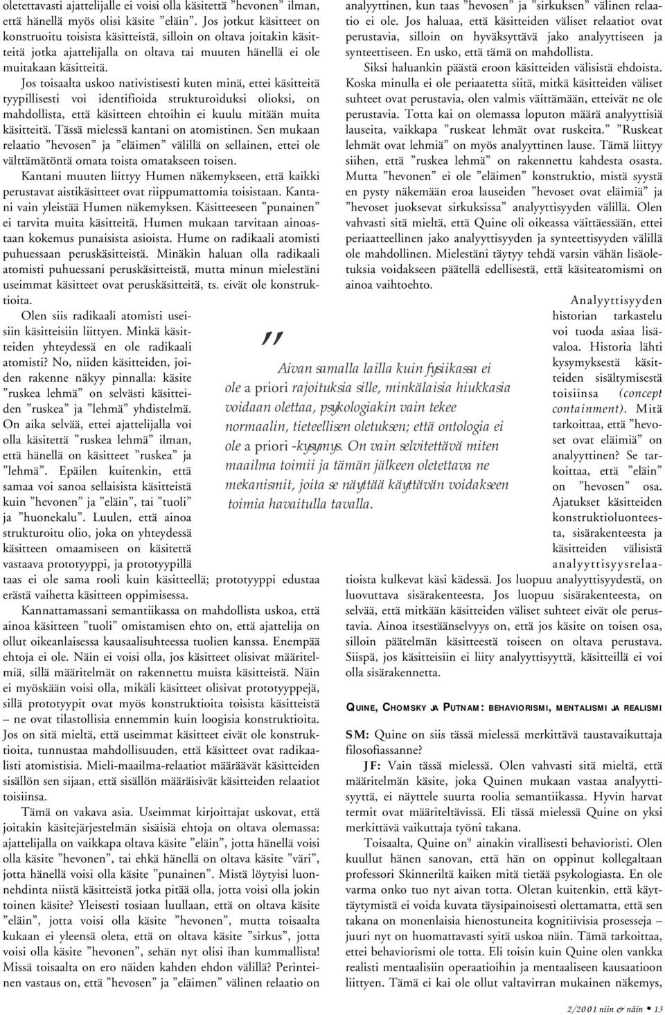 Jos toisaalta uskoo nativistisesti kuten minä, ettei käsitteitä tyypillisesti voi identifioida strukturoiduksi olioksi, on mahdollista, että käsitteen ehtoihin ei kuulu mitään muita käsitteitä.