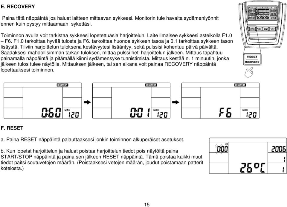 1 tarkoittaa sykkeen tason lisäystä. Tiiviin harjoittelun tuloksena kestävyytesi lisääntyy, sekä pulssisi kohentuu päivä päivältä.