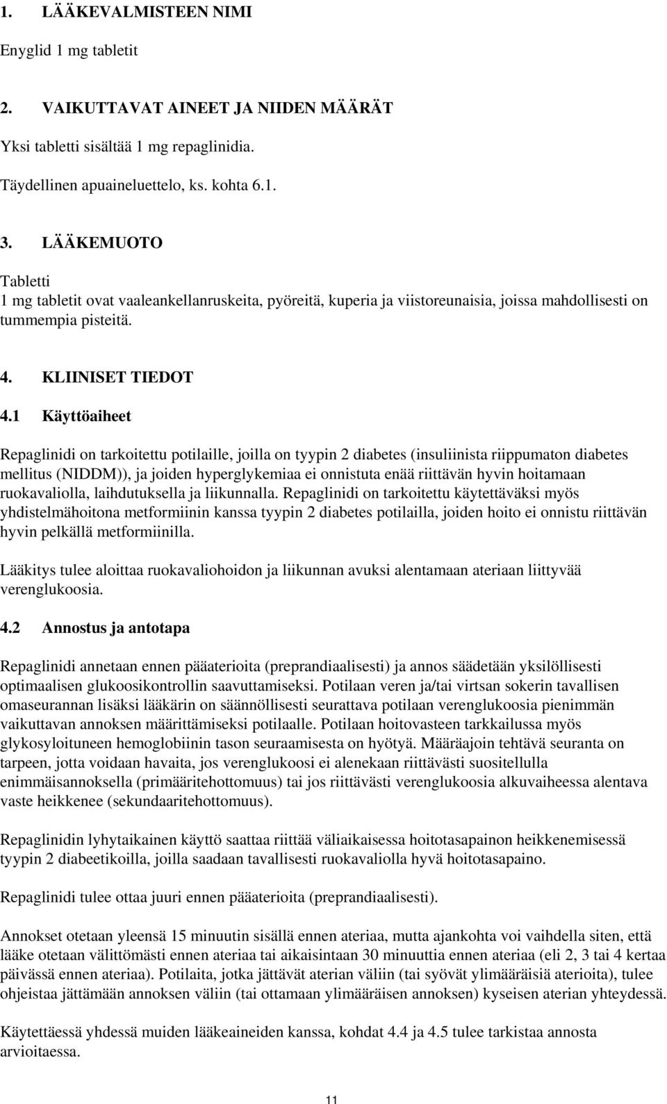 1 Käyttöaiheet Repaglinidi on tarkoitettu potilaille, joilla on tyypin 2 diabetes (insuliinista riippumaton diabetes mellitus (NIDDM)), ja joiden hyperglykemiaa ei onnistuta enää riittävän hyvin