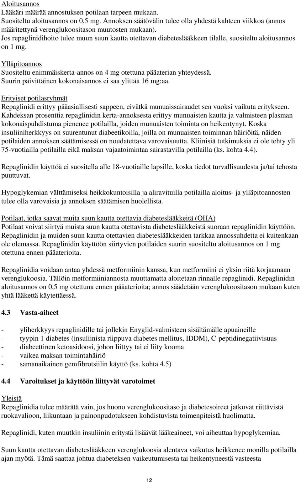 Jos repaglinidihoito tulee muun suun kautta otettavan diabeteslääkkeen tilalle, suositeltu aloitusannos on 1 mg. Ylläpitoannos Suositeltu enimmäiskerta-annos on 4 mg otettuna pääaterian yhteydessä.