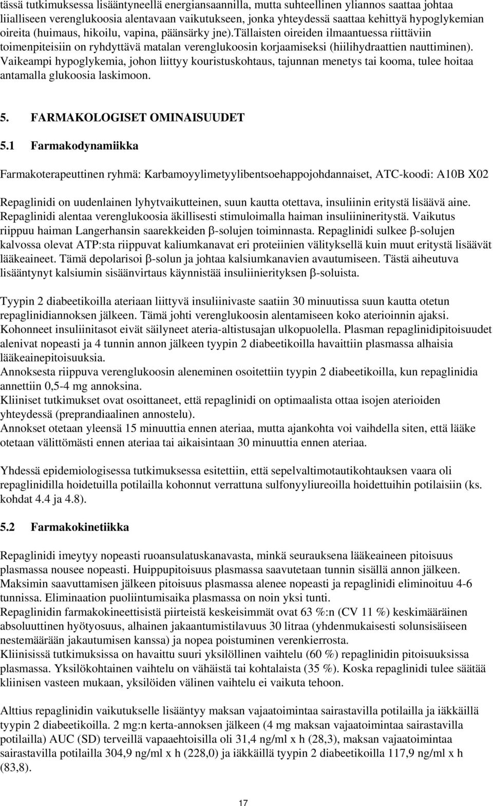 Vaikeampi hypoglykemia, johon liittyy kouristuskohtaus, tajunnan menetys tai kooma, tulee hoitaa antamalla glukoosia laskimoon. 5. FARMAKOLOGISET OMINAISUUDET 5.