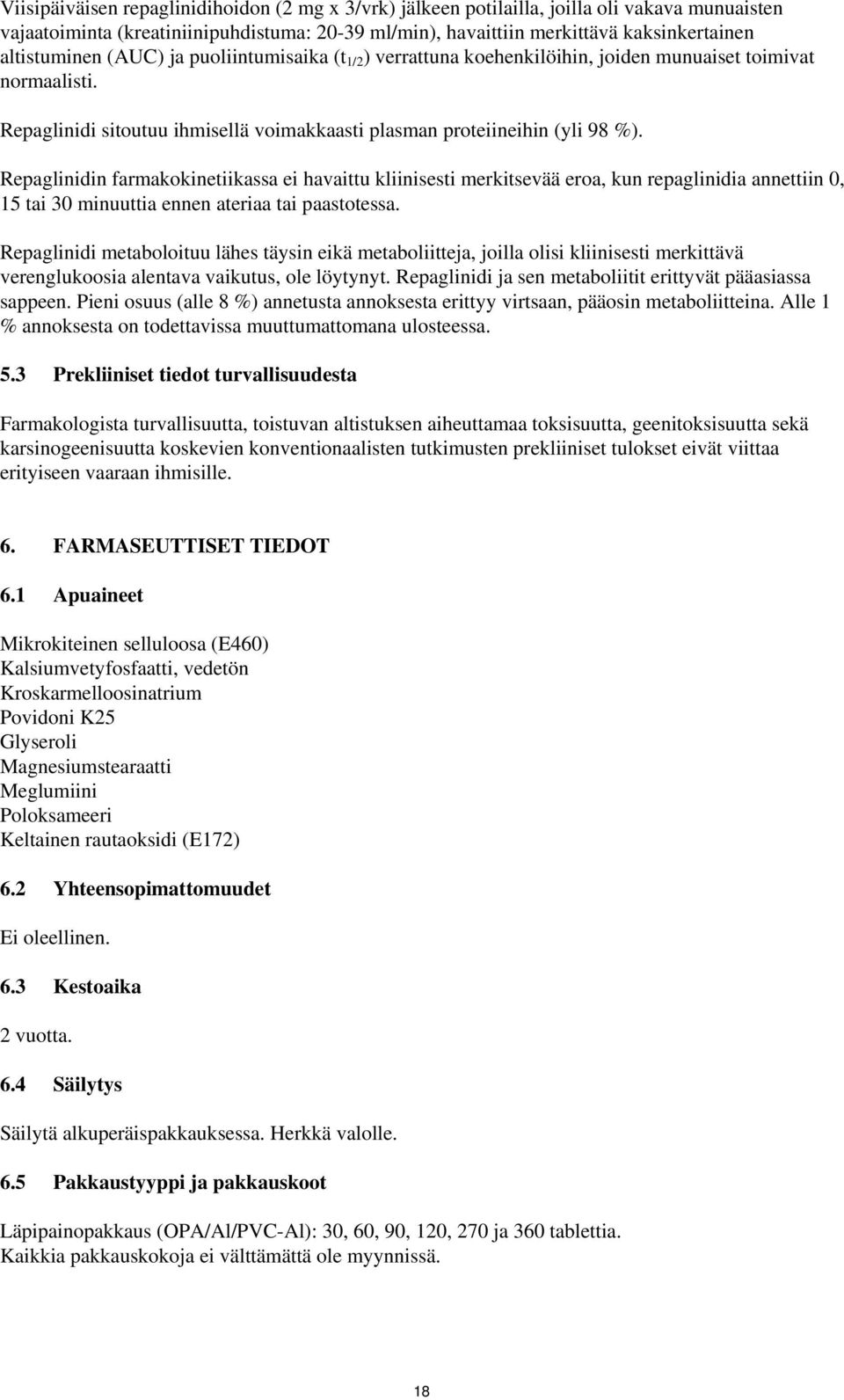 Repaglinidin farmakokinetiikassa ei havaittu kliinisesti merkitsevää eroa, kun repaglinidia annettiin 0, 15 tai 30 minuuttia ennen ateriaa tai paastotessa.