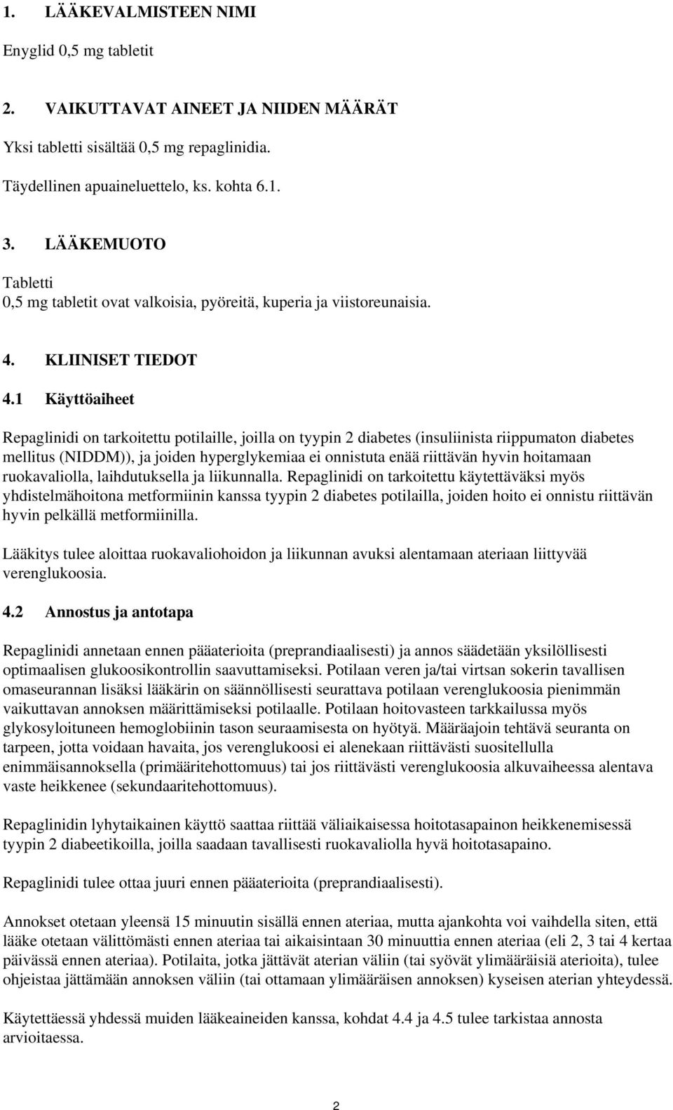 1 Käyttöaiheet Repaglinidi on tarkoitettu potilaille, joilla on tyypin 2 diabetes (insuliinista riippumaton diabetes mellitus (NIDDM)), ja joiden hyperglykemiaa ei onnistuta enää riittävän hyvin