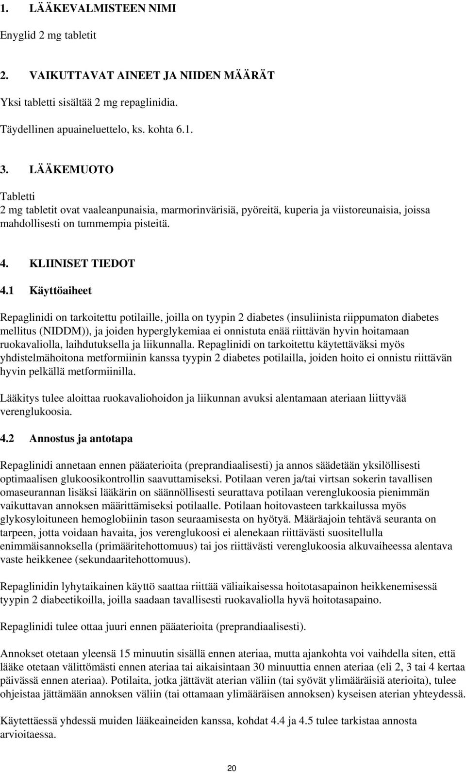 1 Käyttöaiheet Repaglinidi on tarkoitettu potilaille, joilla on tyypin 2 diabetes (insuliinista riippumaton diabetes mellitus (NIDDM)), ja joiden hyperglykemiaa ei onnistuta enää riittävän hyvin