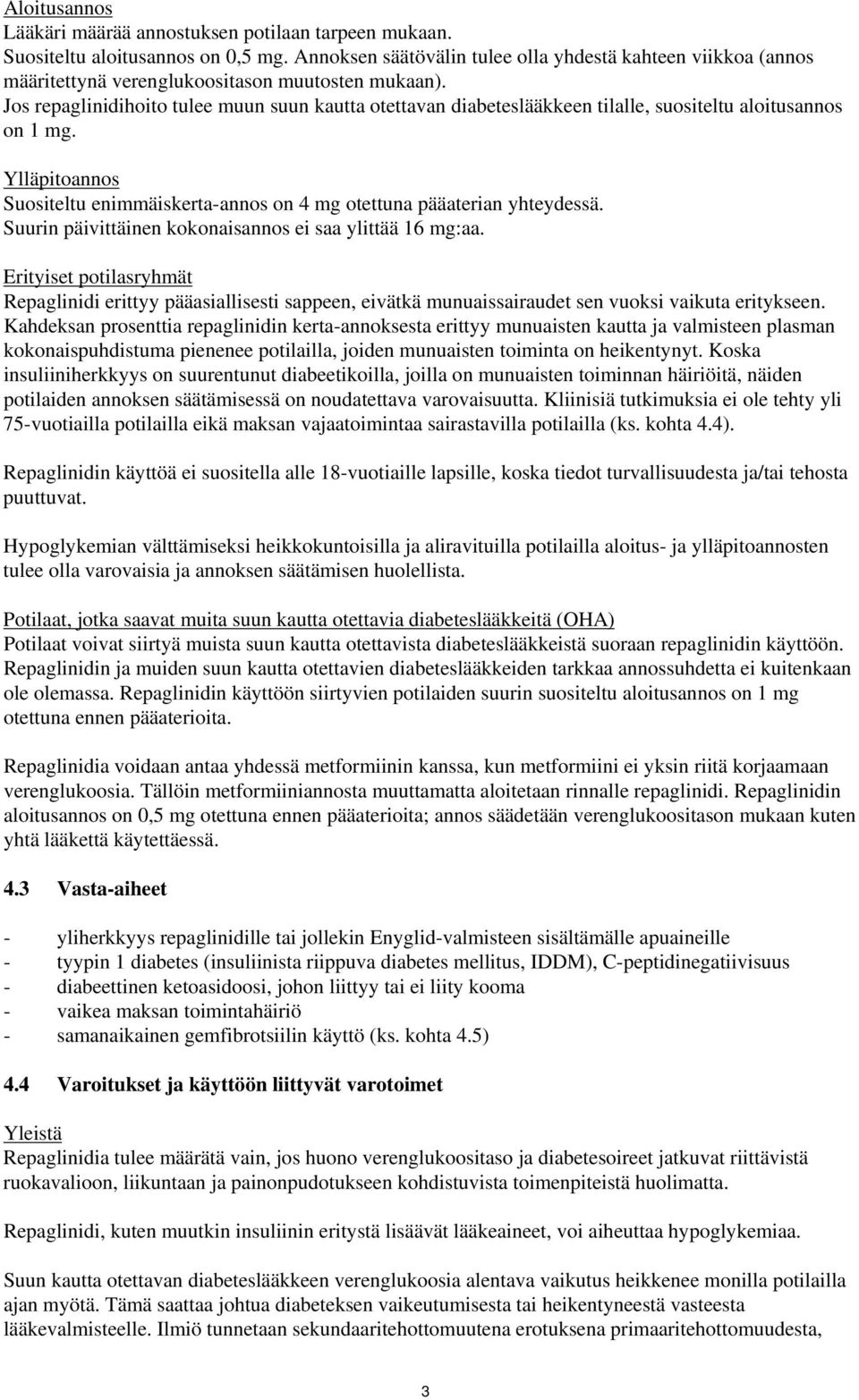 Jos repaglinidihoito tulee muun suun kautta otettavan diabeteslääkkeen tilalle, suositeltu aloitusannos on 1 mg. Ylläpitoannos Suositeltu enimmäiskerta-annos on 4 mg otettuna pääaterian yhteydessä.