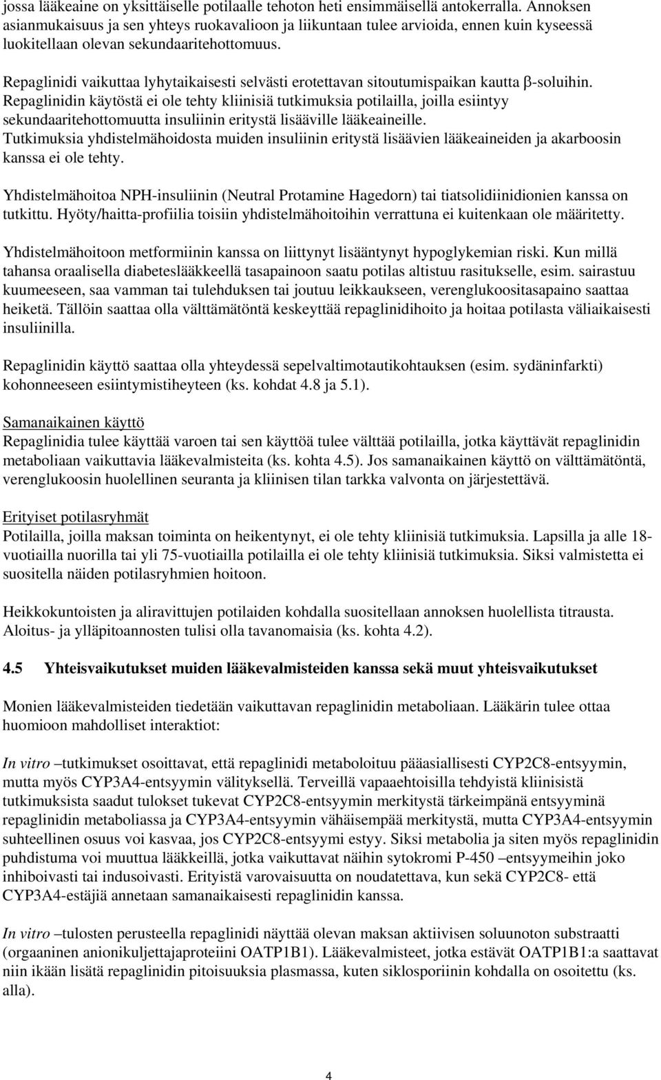 Repaglinidi vaikuttaa lyhytaikaisesti selvästi erotettavan sitoutumispaikan kautta β-soluihin.