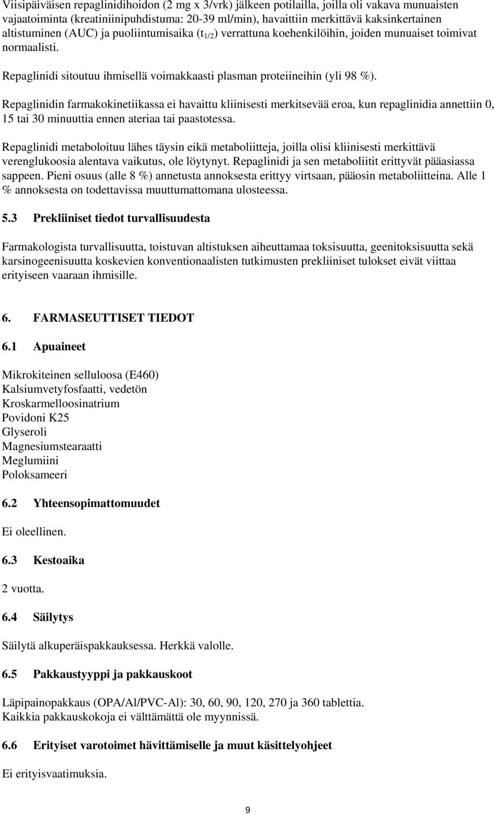 Repaglinidin farmakokinetiikassa ei havaittu kliinisesti merkitsevää eroa, kun repaglinidia annettiin 0, 15 tai 30 minuuttia ennen ateriaa tai paastotessa.