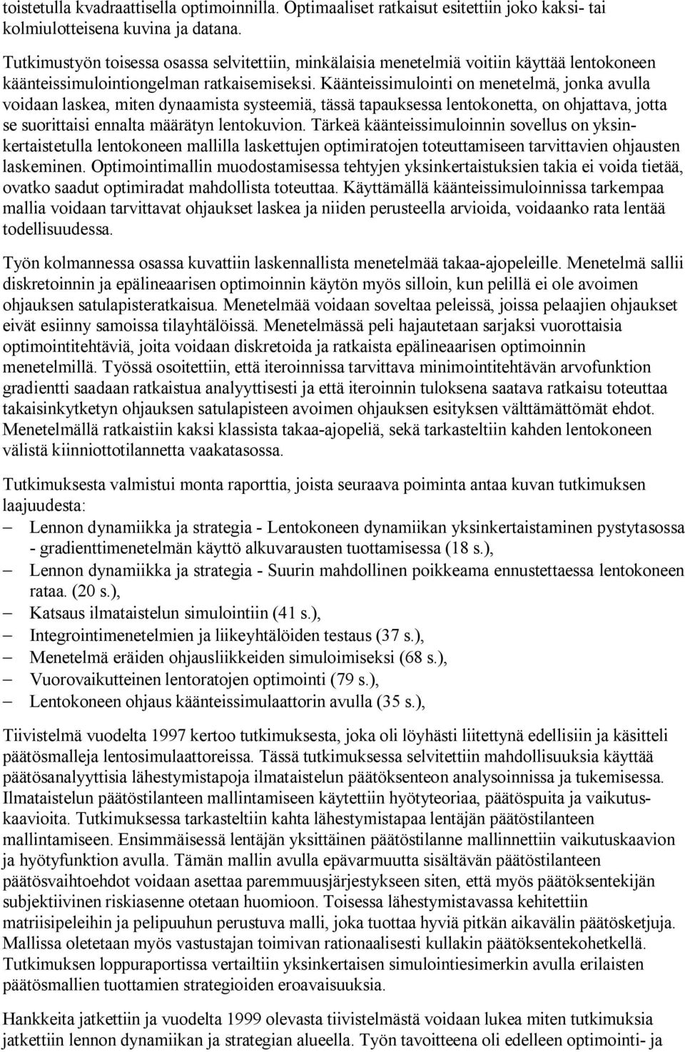 Käänteissimulointi on menetelmä, jonka avulla voidaan laskea, miten dynaamista systeemiä, tässä tapauksessa lentokonetta, on ohjattava, jotta se suorittaisi ennalta määrätyn lentokuvion.