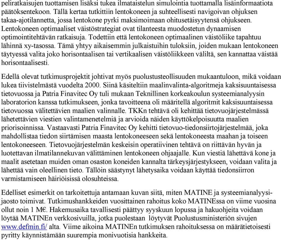 Lentokoneen optimaaliset väistöstrategiat ovat tilanteesta muodostetun dynaamisen optimointitehtävän ratkaisuja. Todettiin että lentokoneen optimaalinen väistöliike tapahtuu lähinnä xy tasossa.