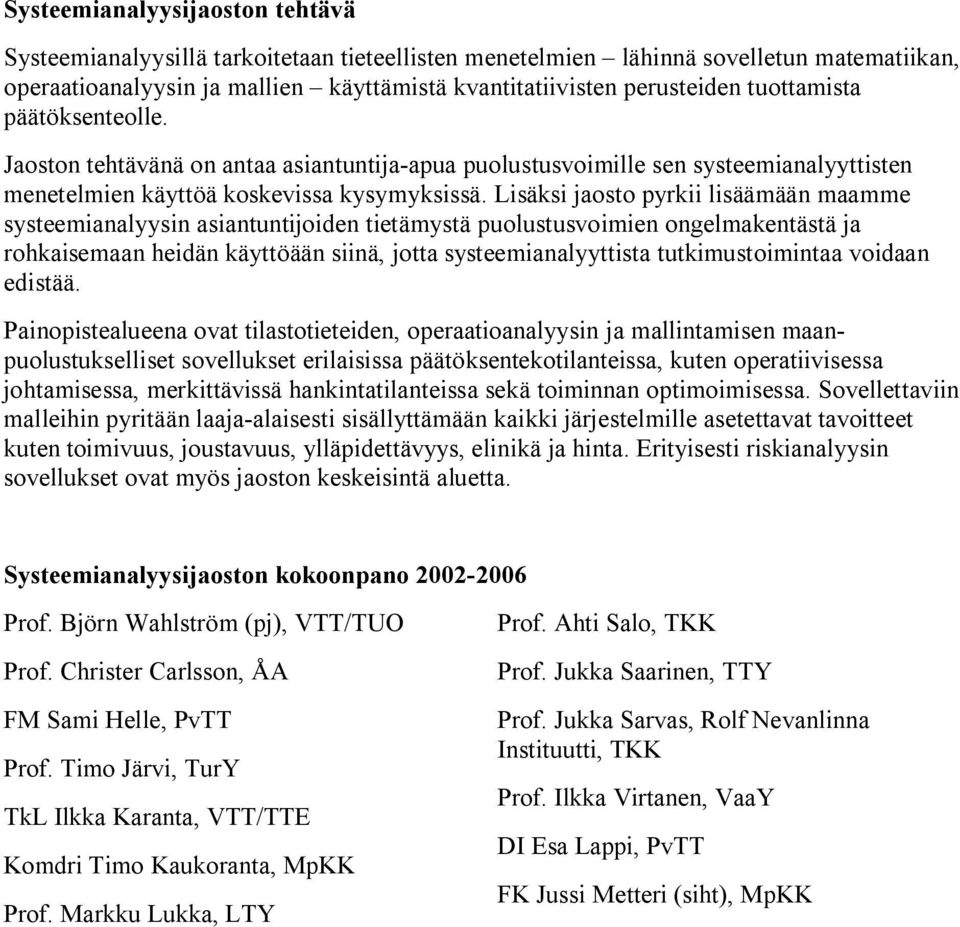 Lisäksi jaosto pyrkii lisäämään maamme systeemianalyysin asiantuntijoiden tietämystä puolustusvoimien ongelmakentästä ja rohkaisemaan heidän käyttöään siinä, jotta systeemianalyyttista