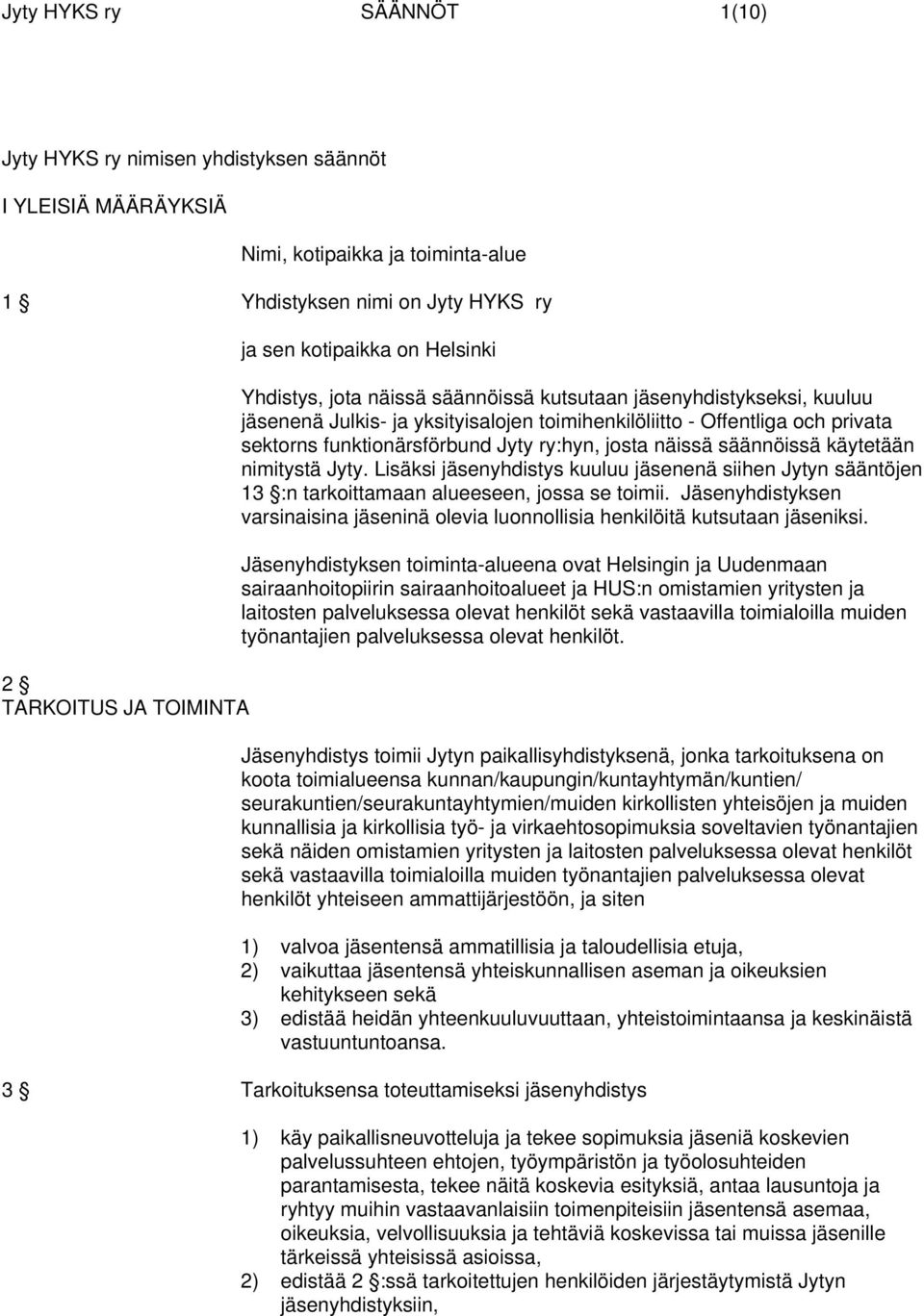 ry:hyn, josta näissä säännöissä käytetään nimitystä Jyty. Lisäksi jäsenyhdistys kuuluu jäsenenä siihen Jytyn sääntöjen 13 :n tarkoittamaan alueeseen, jossa se toimii.