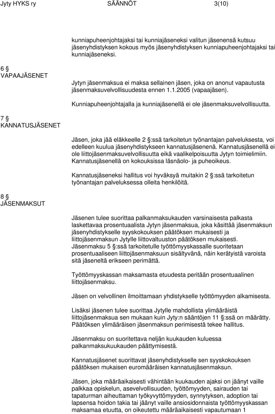 Kunniapuheenjohtajalla ja kunniajäsenellä ei ole jäsenmaksuvelvollisuutta.