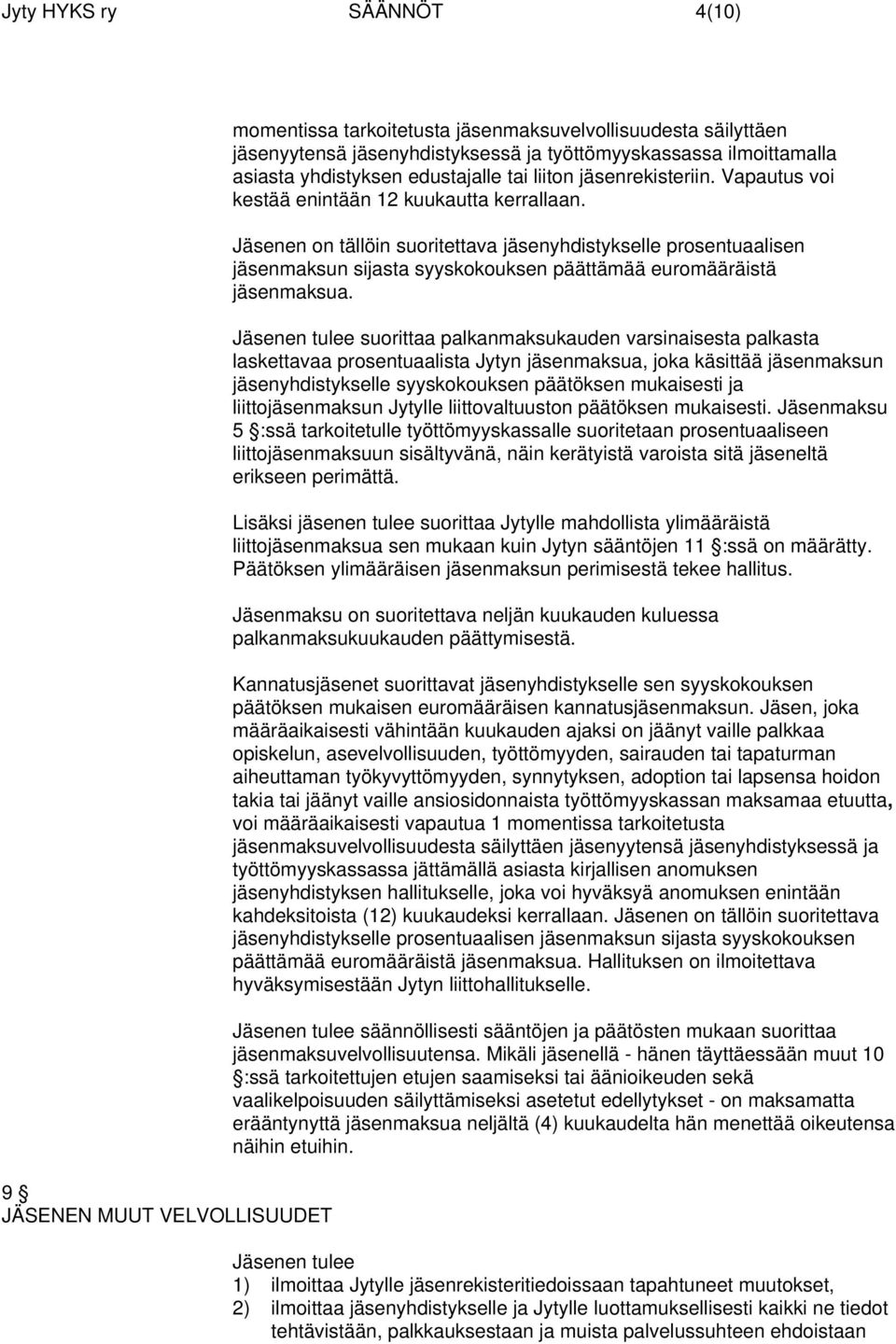 Jäsenen on tällöin suoritettava jäsenyhdistykselle prosentuaalisen jäsenmaksun sijasta syyskokouksen päättämää euromääräistä jäsenmaksua.
