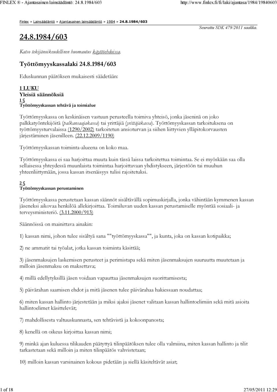 1984/603 Eduskunnan päätöksen mukaisesti säädetään: 1 LUKU Yleisiä säännöksiä 1 Työttömyyskassan tehtävä ja toimialue Työttömyyskassa on keskinäisen vastuun perusteella toimiva yhteisö, jonka