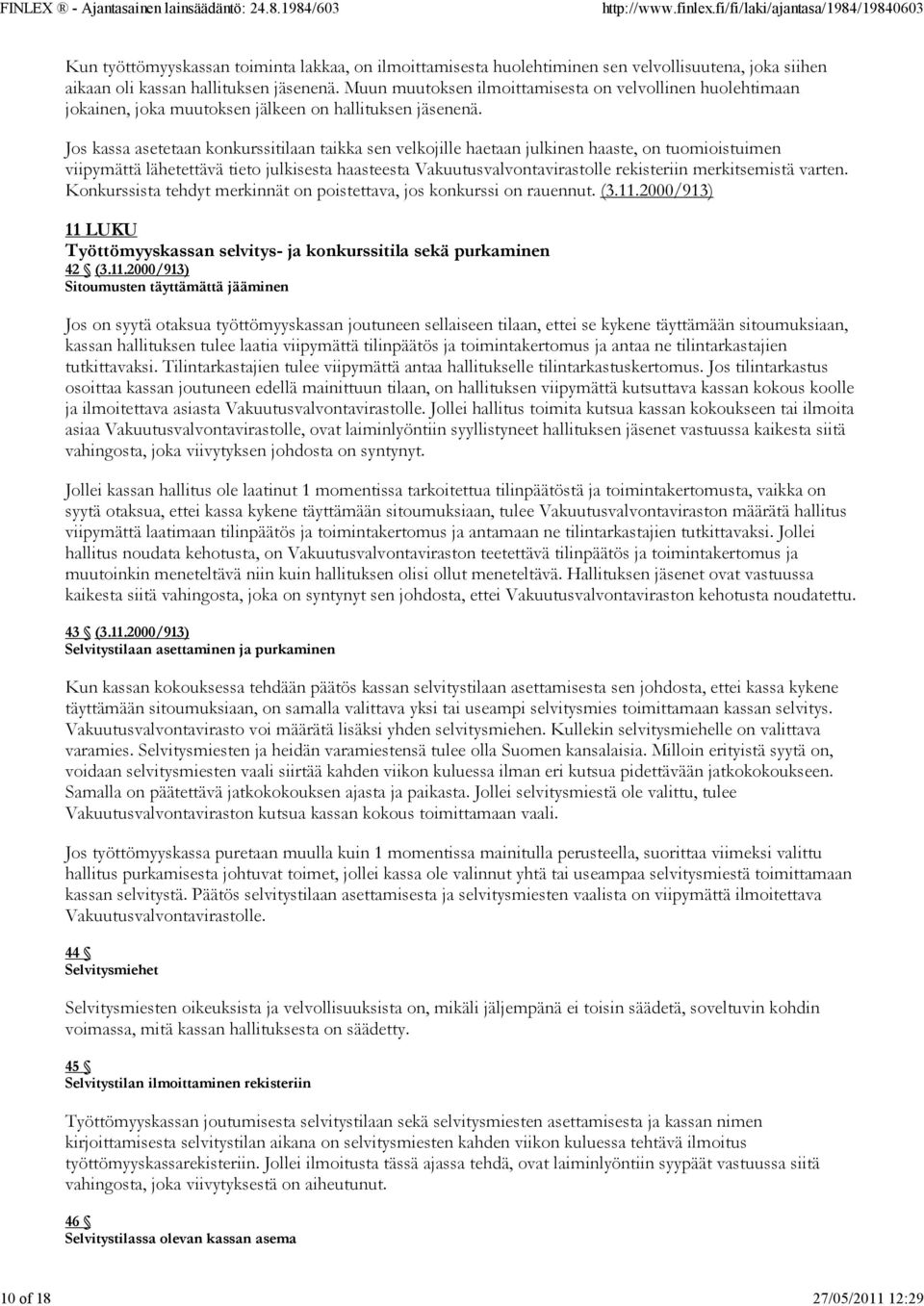 Jos kassa asetetaan konkurssitilaan taikka sen velkojille haetaan julkinen haaste, on tuomioistuimen viipymättä lähetettävä tieto julkisesta haasteesta Vakuutusvalvontavirastolle rekisteriin