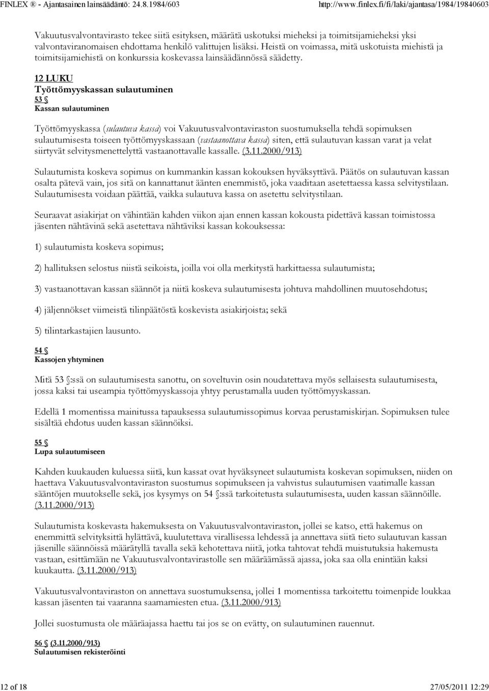 12 LUKU Työttömyyskassan sulautuminen 53 Kassan sulautuminen Työttömyyskassa (sulautuva kassa) voi Vakuutusvalvontaviraston suostumuksella tehdä sopimuksen sulautumisesta toiseen työttömyyskassaan