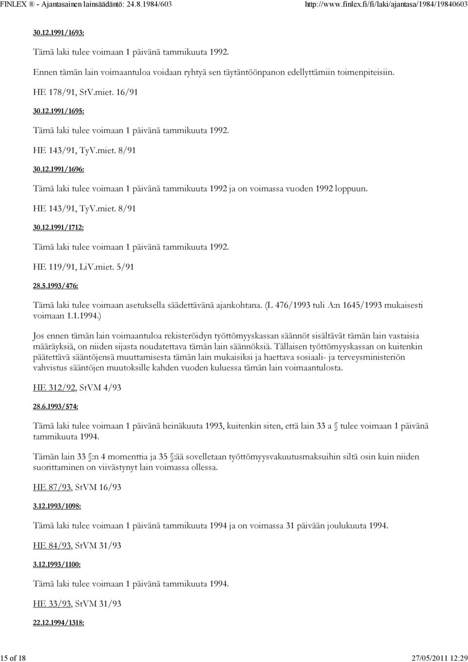 HE 143/91, TyV.miet. 8/91 30.12.1991/1712: Tämä laki tulee voimaan 1 päivänä tammikuuta 1992. HE 119/91, LiV.miet. 5/91 28.5.1993/476: Tämä laki tulee voimaan asetuksella säädettävänä ajankohtana.