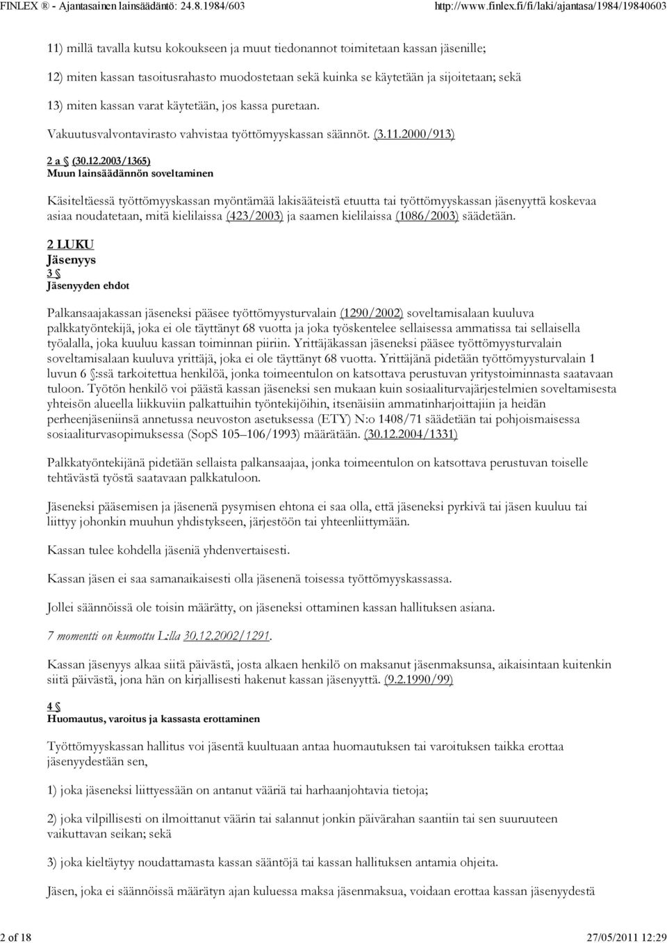 2003/1365) Muun lainsäädännön soveltaminen Käsiteltäessä työttömyyskassan myöntämää lakisääteistä etuutta tai työttömyyskassan jäsenyyttä koskevaa asiaa noudatetaan, mitä kielilaissa (423/2003) ja