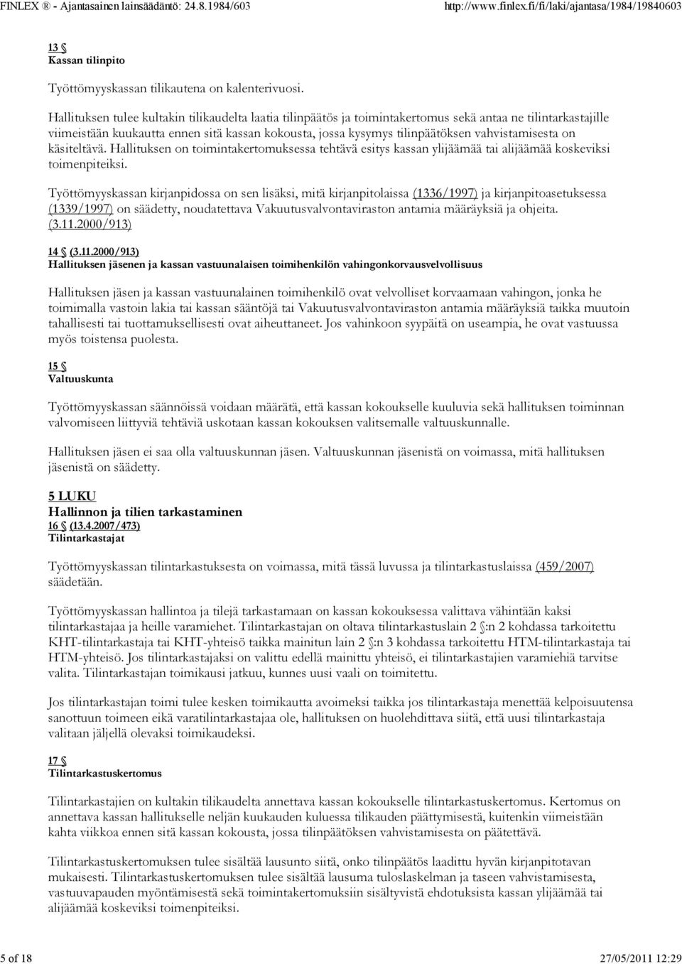 vahvistamisesta on käsiteltävä. Hallituksen on toimintakertomuksessa tehtävä esitys kassan ylijäämää tai alijäämää koskeviksi toimenpiteiksi.