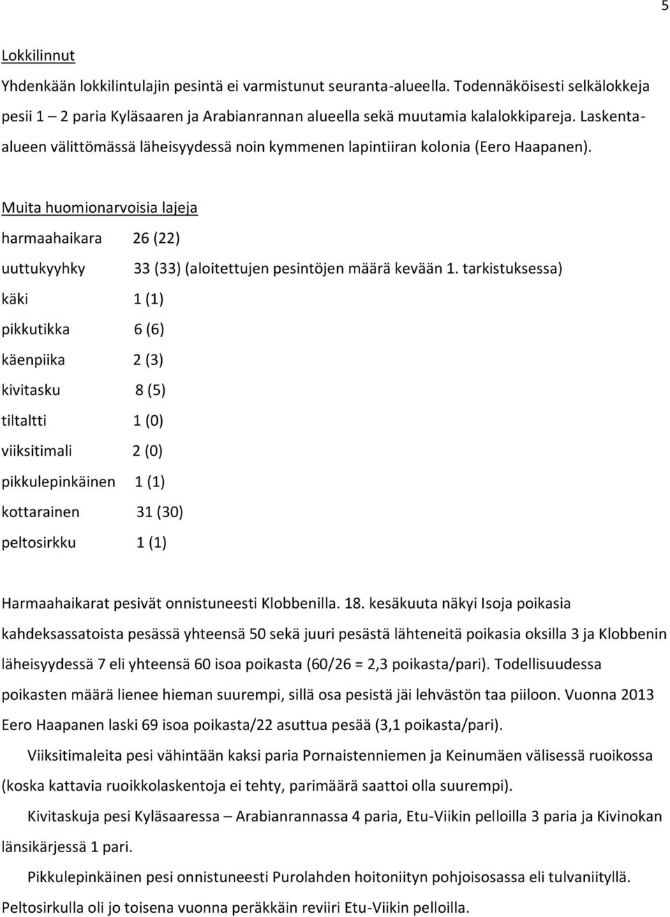 Muita huomionarvoisia lajeja harmaahaikara 26 (22) uuttukyyhky 33 (33) (aloitettujen pesintöjen määrä kevään 1.