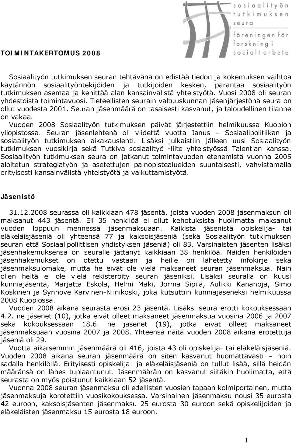 Seuran jäsenmäärä on tasaisesti kasvanut, ja taloudellinen tilanne on vakaa. Vuoden 2008 Sosiaalityön tutkimuksen päivät järjestettiin helmikuussa Kuopion yliopistossa.