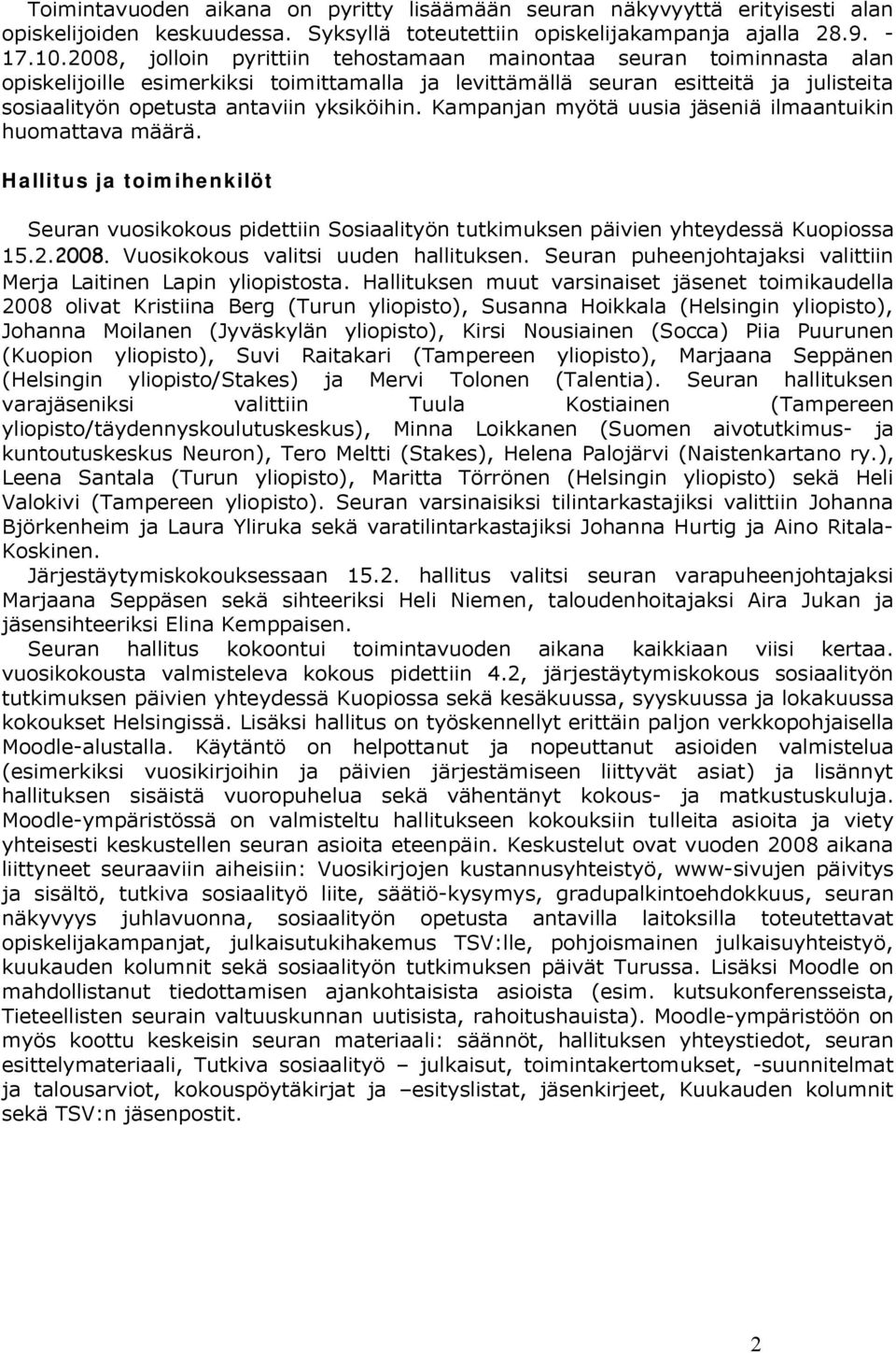Kampanjan myötä uusia jäseniä ilmaantuikin huomattava määrä. Hallitus ja toimihenkilöt Seuran vuosikokous pidettiin Sosiaalityön tutkimuksen päivien yhteydessä Kuopiossa 15.2.2008.
