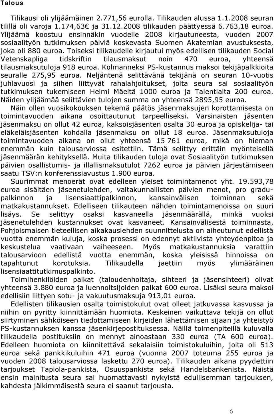 Toiseksi tilikaudelle kirjautui myös edellisen tilikauden Social Vetenskapliga tidskriftin tilausmaksut noin 470 euroa, yhteensä tilausmaksutuloja 918 euroa.