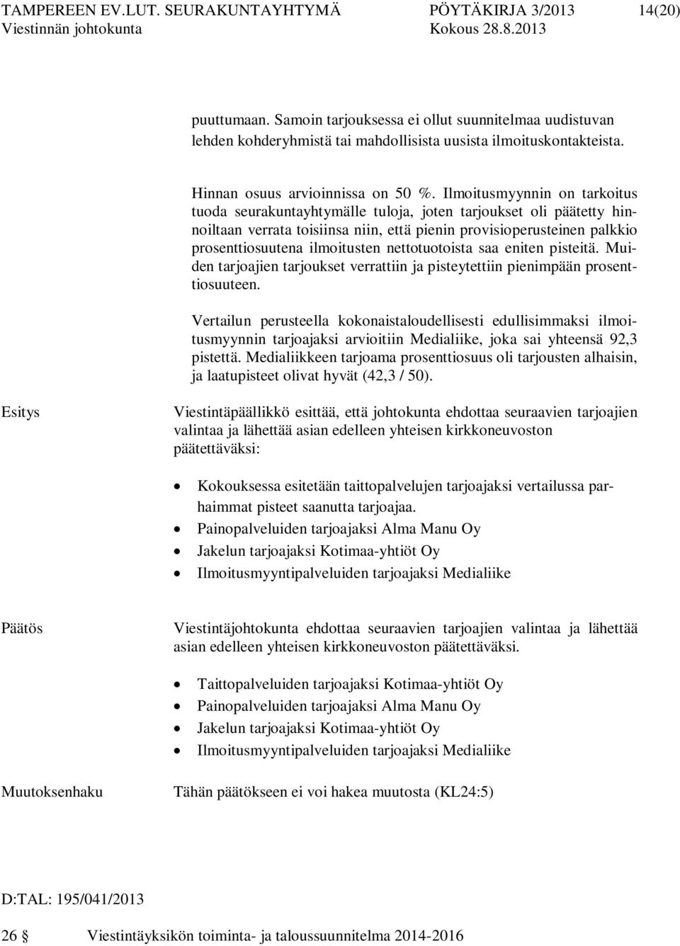 Ilmoitusmyynnin on tarkoitus tuoda seurakuntayhtymälle tuloja, joten tarjoukset oli päätetty hinnoiltaan verrata toisiinsa niin, että pienin provisioperusteinen palkkio prosenttiosuutena ilmoitusten