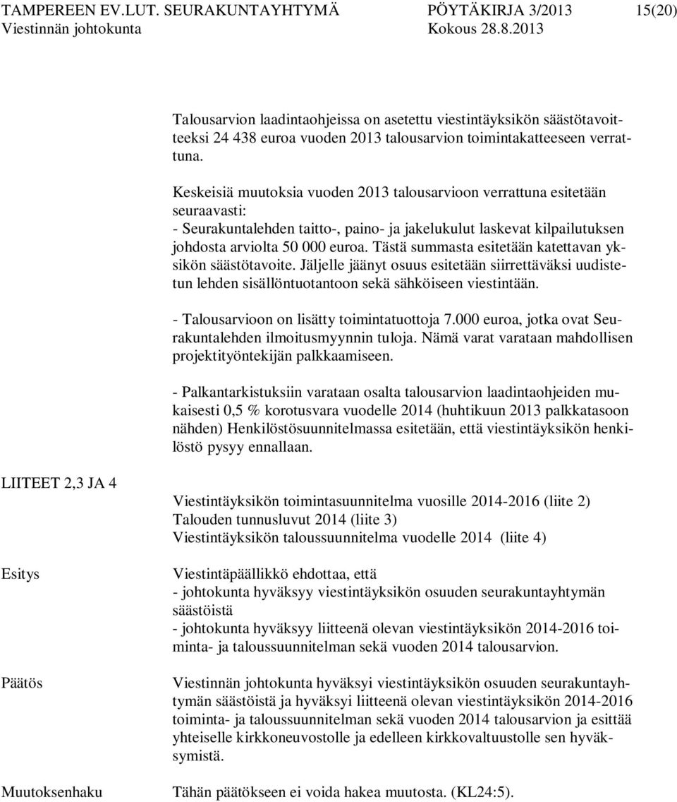 Keskeisiä muutoksia vuoden 2013 talousarvioon verrattuna esitetään seuraavasti: - Seurakuntalehden taitto-, paino- ja jakelukulut laskevat kilpailutuksen johdosta arviolta 50 000 euroa.