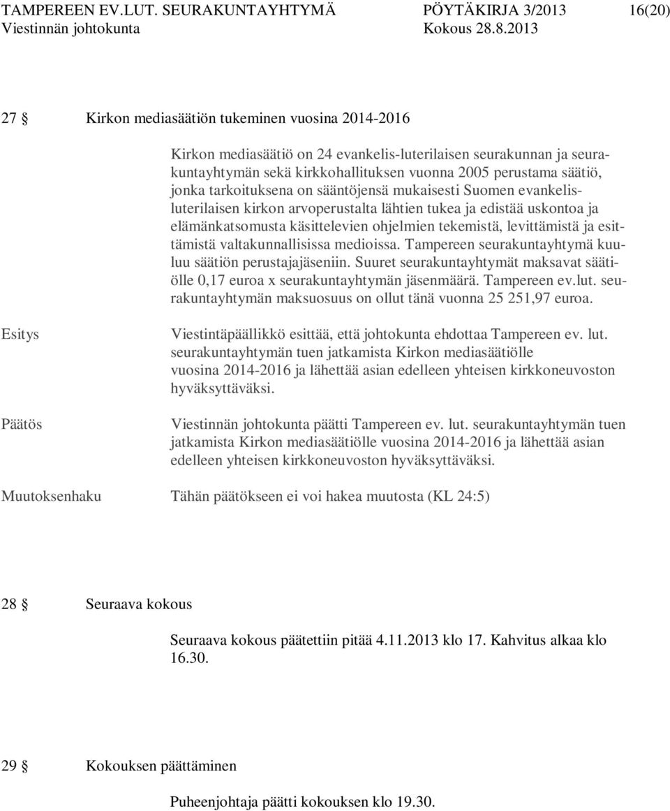 vuonna 2005 perustama säätiö, jonka tarkoituksena on sääntöjensä mukaisesti Suomen evankelisluterilaisen kirkon arvoperustalta lähtien tukea ja edistää uskontoa ja elämänkatsomusta käsittelevien