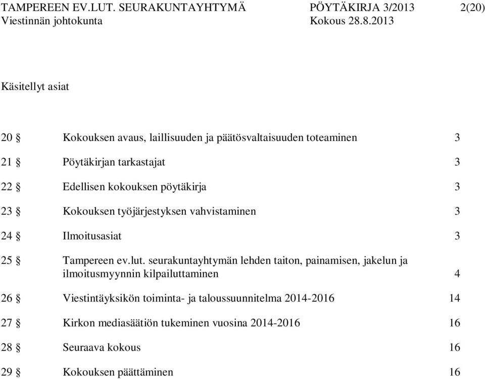 Pöytäkirjan tarkastajat 3 22 Edellisen kokouksen pöytäkirja 3 23 Kokouksen työjärjestyksen vahvistaminen 3 24 Ilmoitusasiat 3 25