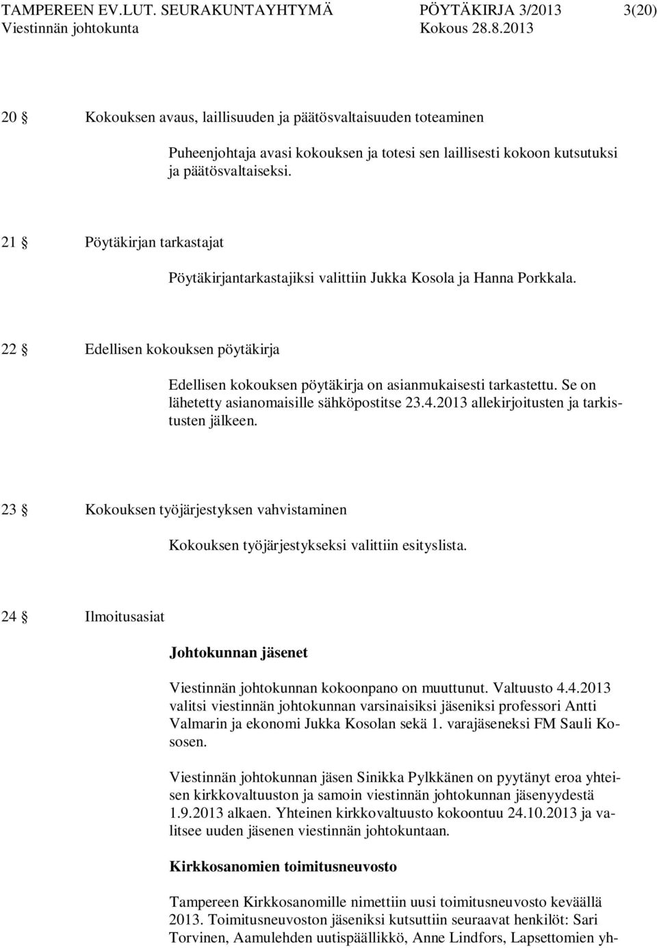 päätösvaltaiseksi. 21 Pöytäkirjan tarkastajat Pöytäkirjantarkastajiksi valittiin Jukka Kosola ja Hanna Porkkala.