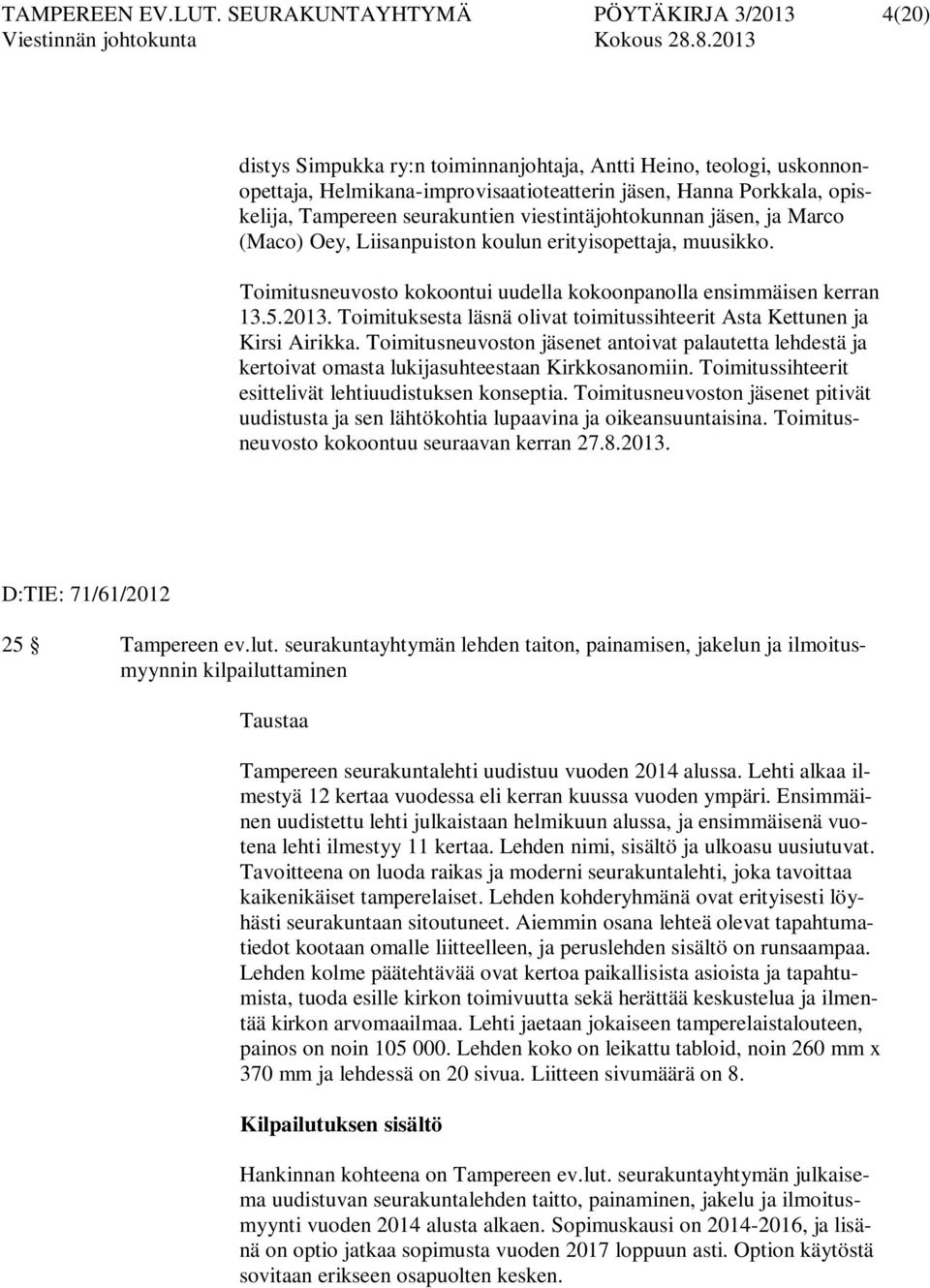 seurakuntien viestintäjohtokunnan jäsen, ja Marco (Maco) Oey, Liisanpuiston koulun erityisopettaja, muusikko. Toimitusneuvosto kokoontui uudella kokoonpanolla ensimmäisen kerran 13.5.2013.