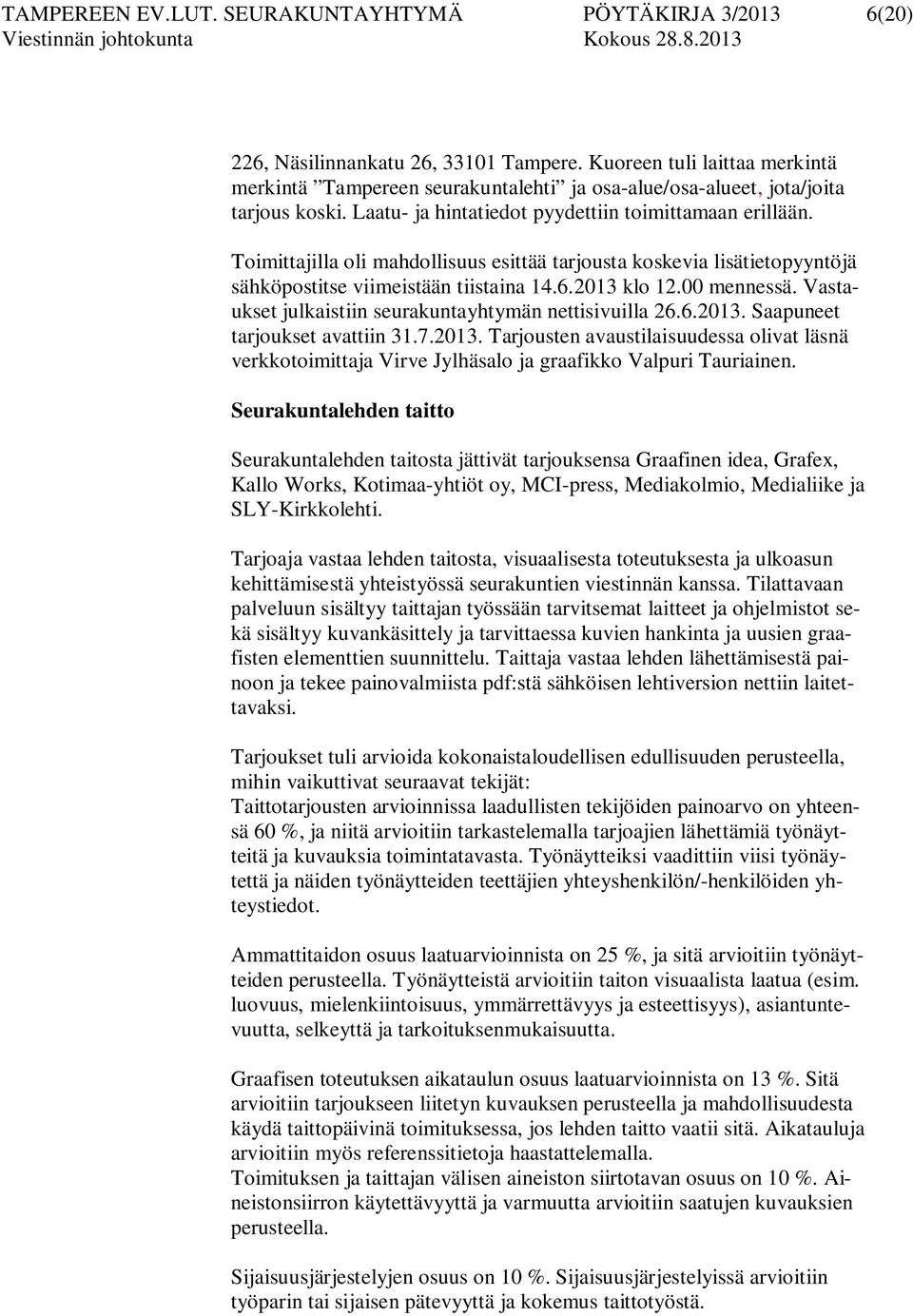 Toimittajilla oli mahdollisuus esittää tarjousta koskevia lisätietopyyntöjä sähköpostitse viimeistään tiistaina 14.6.2013 klo 12.00 mennessä. Vastaukset julkaistiin seurakuntayhtymän nettisivuilla 26.