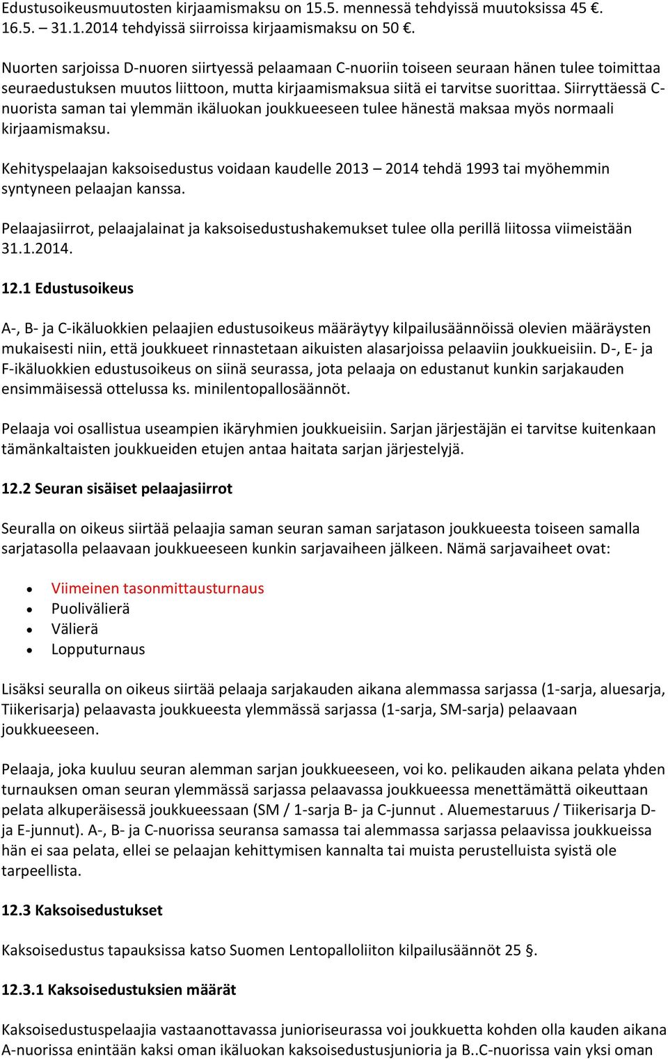 Siirryttäessä C- nuorista saman tai ylemmän ikäluokan joukkueeseen tulee hänestä maksaa myös normaali kirjaamismaksu.