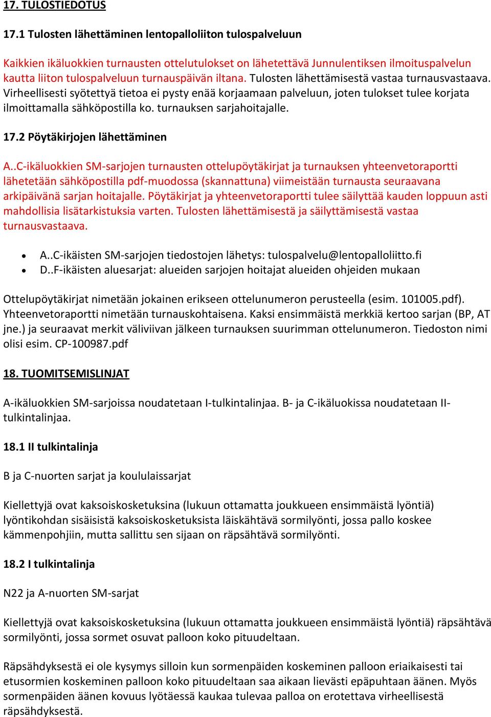 Tulosten lähettämisestä vastaa turnausvastaava. Virheellisesti syötettyä tietoa ei pysty enää korjaamaan palveluun, joten tulokset tulee korjata ilmoittamalla sähköpostilla ko.